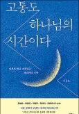 [새로 나온 책] 고통도 하나님의 시간이다
