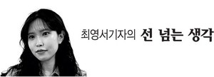 이중턱과 빅스마일[최영서기자의 선 넘는 생각]