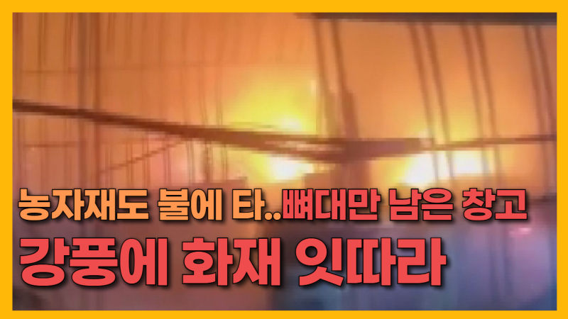 [자막뉴스] 농자재·집기 모두 불에 타..강풍·건조한 <b>날씨</b>에 화재 잇따라
